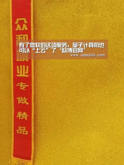 有了微软的这项服务,量子计算机也可以“上云”了‘欧博官网’(图1) 欧博官网